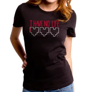 I Have No Life Women's T-Shirt