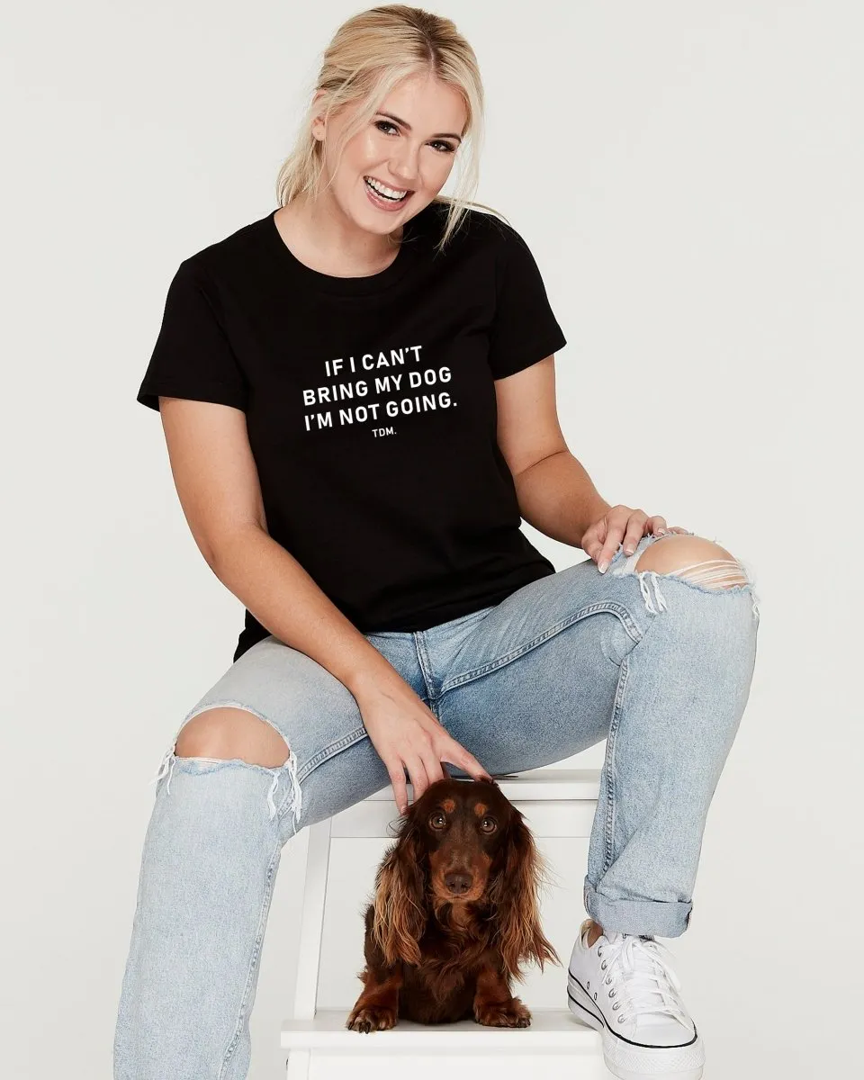 If I Can't Bring My Dog/s I'm Not Going Classic T-Shirt