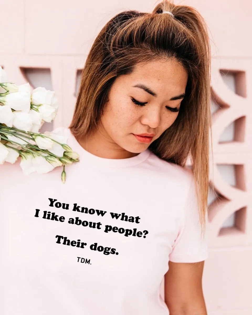 You Know What I Like About People? Their Dogs. Classic T-Shirt