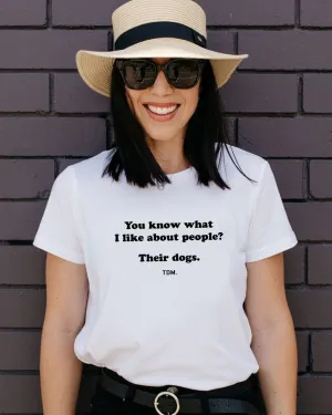 You Know What I Like About People? Their Dogs. Classic T-Shirt