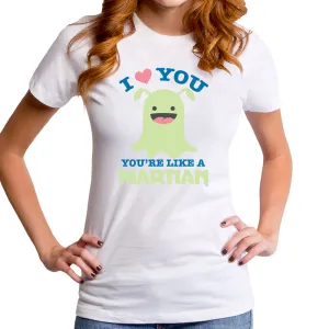 You're Like A Martian Women's T-Shirt